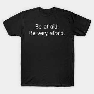 Be afraid. Be very afraid. T-Shirt